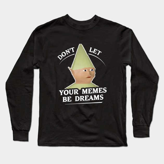 Don't Let Your Memes Be Dreams Long Sleeve T-Shirt by dumbshirts